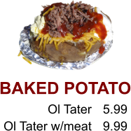 BAKED POTATO Ol Tater Ol Tater w/meat 5.99 9.99