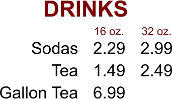 DRINKS Sodas Tea Gallon Tea 2.29 1.49 6.99 2.99 2.49 16 oz. 32 oz.