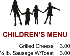 CHILDREN'S MENU  Grilled Cheese ¼ lb. Sausage W/Toast  3.00 3.00